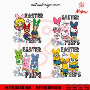 Easter Is Better With My Peeps Hello Kitty, Mario, Minions, Care Bears Bundle SVG, PNG, EPS, DXF Cricut