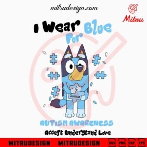 Bluey I Wear Blue For Autism Awareness SVG, Bluey Autism Month SVG, PNG, DXF, EPS, Cricut