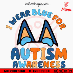 I Wear Blue For Autism Awareness Bluey Ears SVG, PNG, DXF, EPS, Digital Downloads
