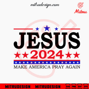 Jesus 2024 Make America Pray Again SVG, Funny Christian Election SVG, Trump 2024 SVG, PNG, Digital Files