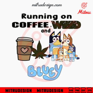 Running On Coffee Weed And Bluey SVG, Cute Marijuana Love SVG, Funny Bluey 420 SVG, PNG, Digital Files