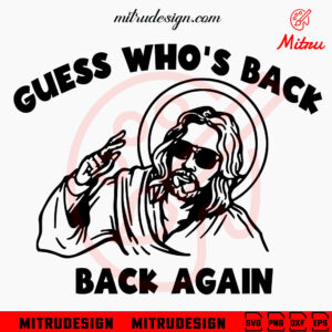 Jesus Guess Who's Back Back Again SVG, Funny Jesus Christ SVG, PNG, DXF, EPS, Digital Download