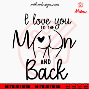 I Love You To The Moon And Back Butt SVG, Funny Adult Humor SVG, Couple SVG, PNG, DXF, EPS