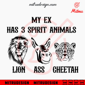 My Ex Has 3 Spirit Animals Lion Ass Cheetah SVG, Funny Animals SVG, Quotes SVG, PNG, Digital Downloads
