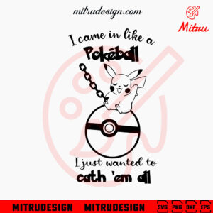 I Came In Like A Pokeball SVG, I Just Wanted To Catch Em All SVG, Funny Pikachu Pokemon SVG, Cutting Files