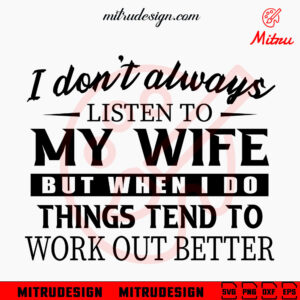 I Don't Always Listen To My Wife SVG, Husband SVG, Funny Wife Quotes SVG, PNG, DXF, EPS, Cricut