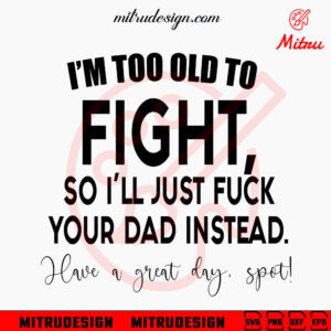 I'm Too Old To Fight I Will SVG, Funny Dad SVG, Adult Humor Quotes SVG, PNG, DXF, EPS, Downloads