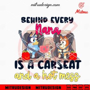 Behind Every Nana Is A Carseat And A Hot Mess Bluey SVG, Bluey Bingo On Car SVG