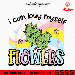 I Can Buy Myself Flowers Weed SVG, Marijuana Quotes SVG, PNG, DXF, EPS, For Cricut