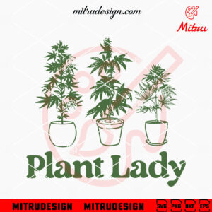 Plant Lady Marijuana Free SVG, Funny 420 SVG, Weed Girl SVG, PNG, DXF, EPS, Cut Files