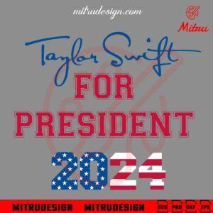 Taylor Swift For President 2024 SVG, US Presidential Election Campaign SVG, PNG, DXF, EPS