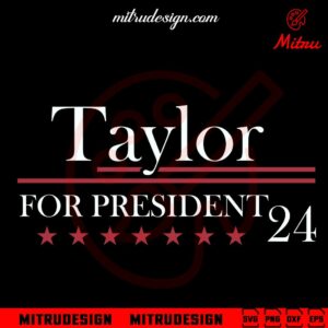 Taylor For President 24 SVG, Funny Taylor Swift Election 2024 SVG, PNG, DXF, EPS, For Shirt