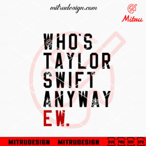 Who's Taylor Swift Anyway Ew SVG, Funny Taylor Swift Shirt SVG, PNG, DXF, EPS, Cricut
