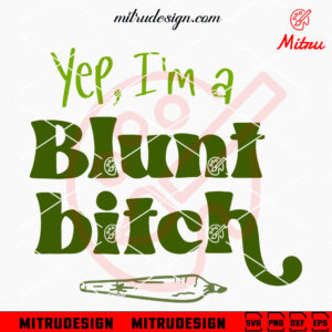 Yep I'm A Blunt Bitch SVG, Funny Marijuana Girl SVG, 420 Weed Quote SVG, PNG, DXF, EPS