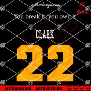 You Break It You Own It Clark 22 SVG, Funny Caitlin Clark SVG, PNG, DXF, EPS, Cricut