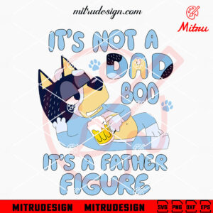 Bluey It's Not A Dad Bod It's A Father Figure SVG, Bluey Dad Beer SVG, PNG, DXF, EPS, Files