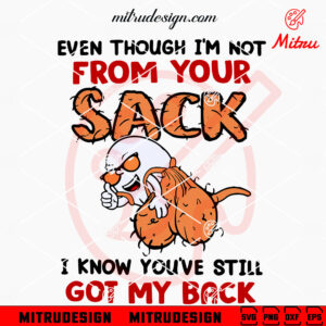 Even Though I'm Not From Your Sack SVG, I Know You've Still Back SVG, Funny Father's Day SVG