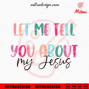 Let Me Tell You About My Jesus SVG, Trendy Christian Quote SVG, PNG, DXF, EPS