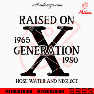 Raised On Generation X SVG, Hose Water And Neglect SVG, Gen X SVG, Instant Download