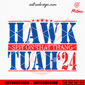 Hawk Tuah Spit On That Thang 2024 SVG, US Election 24 SVG, PNG, DXF, EPS, Downloads
