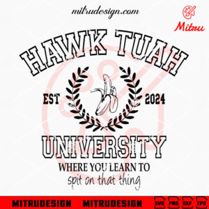 Hawk Tuah University Est 2024 SVG, Where You Learn To, Spit On That Thing SVG