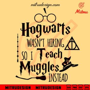 Hogwarts Wasn't Hiring So I Teach SVG, Muggles Instead SVG, Funny Harry Potter SVG