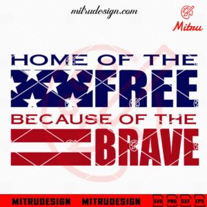 Home Of The Free Because Of The Brave SVG, US Flag SVG, Independence Day SVG