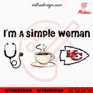 I'm A Simple Woman Nurse Love Chiefs SVG, Chiefs Fan Girl SVG, PNG, DXF, EPS, Files