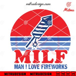 MILF Man I Love Fireworks SVG, Love America SVG, 4th Of July Firework SVG, Downloads