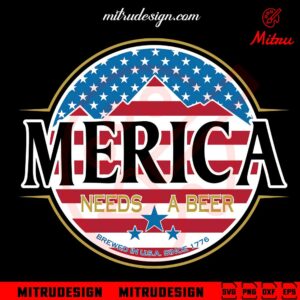 Merica Needs Beer USA Since 1776 SVG, Funny 4th Of July Drink SVG, PNG, DXF, EPS