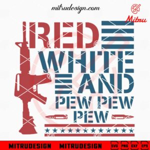 Red White And Pew Pew Pew SVG, Gun SVG, America Flag SVG, Patriotic SVG