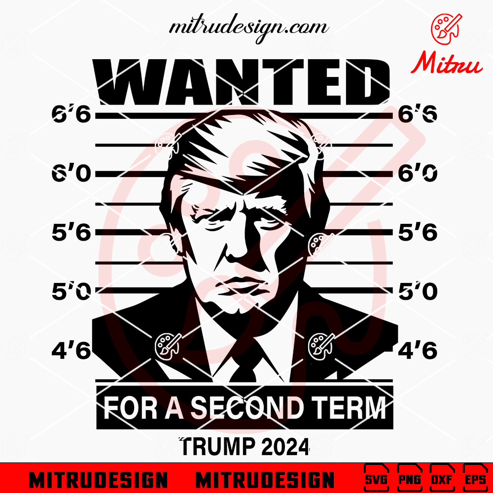 Wanted For A Second Term Trump 2024 SVG, Trump Mugshot SVG, PNG, DXF