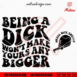 Being A Dick Won't Make Yours Any Bigger SVG, Adult Humor Funny SVG