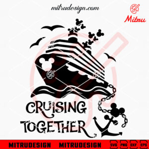 Mickey Cruising Together SVG, Family Cruise Trip SVG, PNG, DXF, EPS, Cut Files