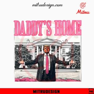 Daddy's Home Trump PNG, President Trump 2024 PNG, Shirt Design