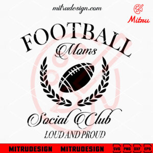 Football Moms Social Club SVG, Loud And Proud SVG, Funny Football Mama SVG, Designs