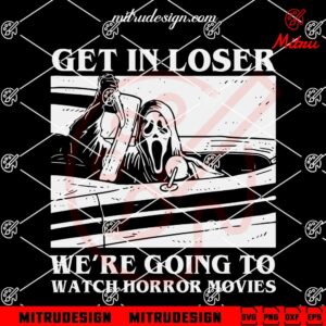 Ghostface Get In Loser We're Going To Watch Horror Movies SVG, Scary Movie SVG, Cricut Files