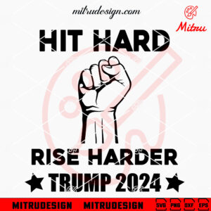 Hit Hard Rise Harder Trump 2024 SVG, Trump Hand SVG, MAGA 2024 SVG, For Shirt