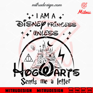 I Am A Disney Princess Unless SVG, Hogwarts Sends Me A Letter SVG, Disney Harry Potter SVG