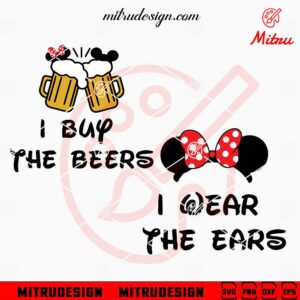 I Buy The Beers SVG, I Wear The Ears SVG, Disney Family Vacation SVG, PNG, DXF, EPS