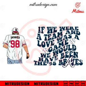 If We Were A Team And Love Was A Game SVG, 98 Braves SVG, PNG, DXF, EPS, Files