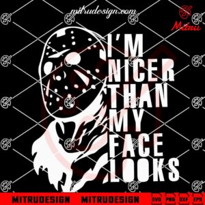 Jason Voorhees I'm Nicer Than My Face Looks SVG, Funny Jason Halloween SVG, For Cricut