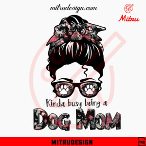 Kinda Busy Being A Dog Mom PNG, Dog Mom Messy Bun Hair PNG, Sublimation Design