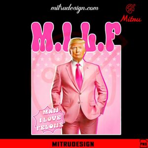 MILF Man I Love Felons PNG, Trump Support PNG, Funny Trump PNG, For Shirt