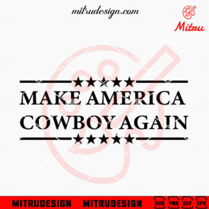 Make America Cowboy Again SVG, Funny Patriotic SVG, Western SVG, PNG, DXF, EPS