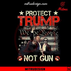 Protect Trump Not Gun PNG, Donald Trump 2024 PNG, Digital Download