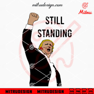 Still Standing Trump SVG, MAGA 2024 SVG, Trump Fist Pump SVG, PNG, DXF, EPS, Files