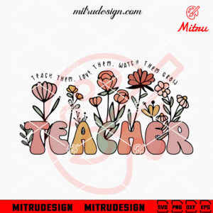 Teach Them Love Them Watch Them Grow SVG, Teacher SVG, Retro Flower Teacher SVG