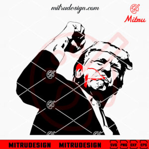 Trump Raised Fist SVG, Trump Fight SVG, Trump Shooting 2024 SVG, PNG, DXF, EPS