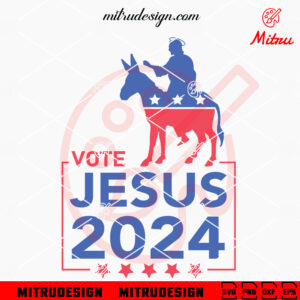 Vote Jesus 2024 SVG, Christian Jesus President SVG, Funny Political SVG, PNG, DXF, EPS